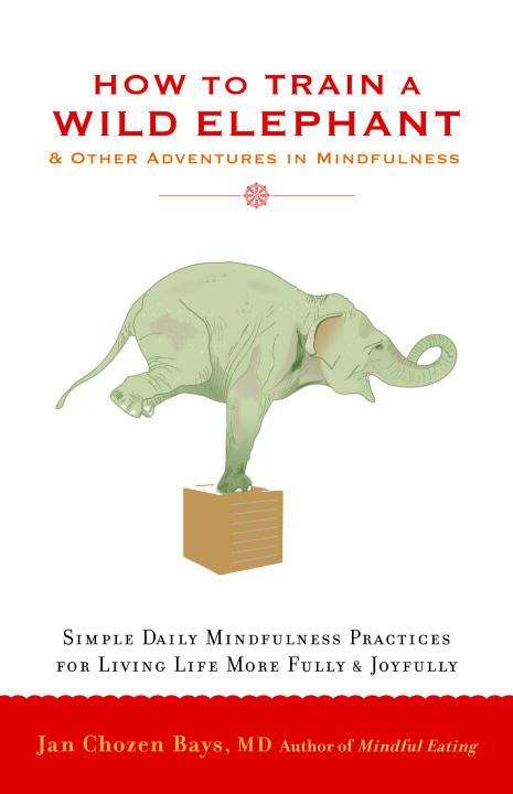Book cover of How to Train a Wild Elephant: And Other Adventures in Mindfulness