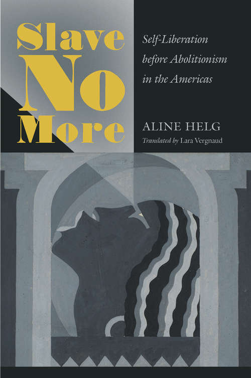 Book cover of Slave No More: Self-Liberation before Abolitionism in the Americas