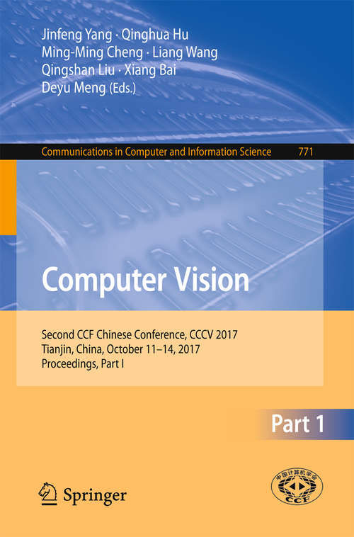 Book cover of Computer Vision: Second CCF Chinese Conference, CCCV 2017, Tianjin, China, October 11–14, 2017, Proceedings, Part I (1st ed. 2017) (Communications in Computer and Information Science #771)