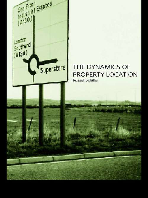 Book cover of The Dynamics of Property Location: Value and the Factors which Drive the Location of Shops, Offices and Other Land Uses