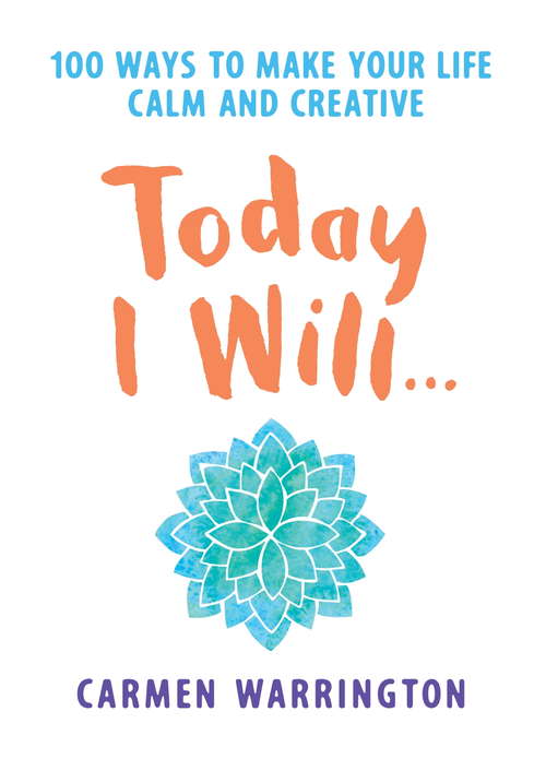 Book cover of Today I Will: 100 ways to make your life calm and creative