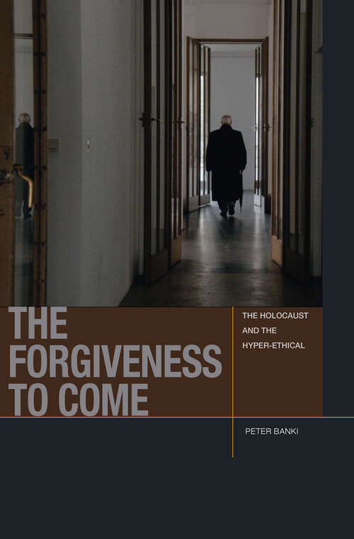 Book cover of The Forgiveness to Come: The Holocaust and the Hyper-Ethical (Just Ideas)