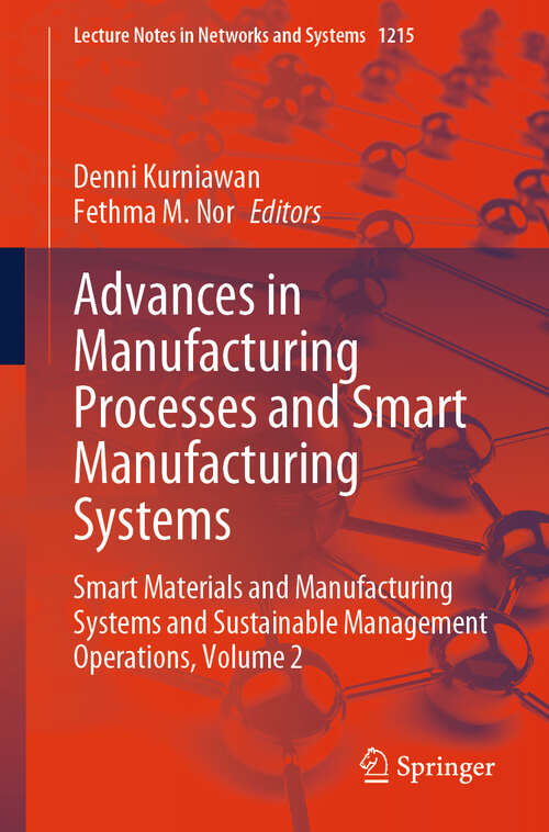 Book cover of Advances in Manufacturing Processes and Smart Manufacturing Systems: Smart Materials and Manufacturing Systems and Sustainable Management Operations, Volume 2 (Lecture Notes in Networks and Systems #1215)