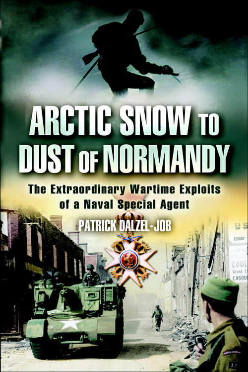 Book cover of Arctic Snow to Dust of Normandy: The Extraordinary Wartime Exploits of a Naval Special Agent