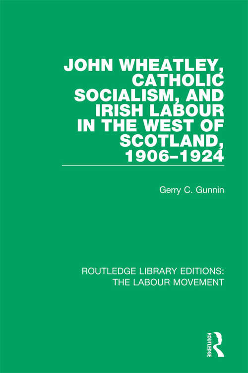 Book cover of John Wheatley, Catholic Socialism, and Irish Labour in the West of Scotland, 1906-1924 (Routledge Library Editions: The Labour Movement #14)