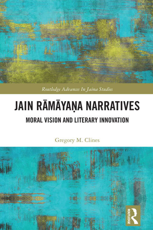 Book cover of Jain Rāmāyaṇa Narratives: Moral Vision and Literary Innovation (Routledge Advances in Jaina Studies)