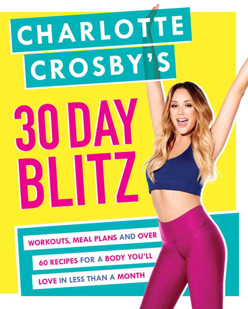 Book cover of Charlotte Crosbys 30-Day Blitz: Workouts, Tips and Recipes for a Body You'll Love in Less than a Month