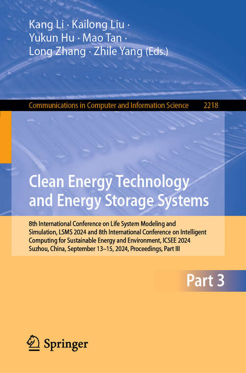 Book cover of Clean Energy Technology and Energy Storage Systems: 8th International Conference on Life System Modeling and Simulation, LSMS 2024 and 8th International Conference on Intelligent Computing for Sustainable Energy and Environment, ICSEE 2024, Suzhou, China, September 13–15, 2024, Proceedings, Part III (Communications in Computer and Information Science #2218)