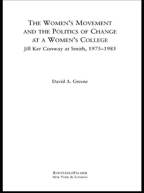 Book cover of The Women's Movement and the Politics of Change at a Women's College: Jill Ker Conway at Smith, 1975-1985 (RoutledgeFalmer Studies in Higher Education)