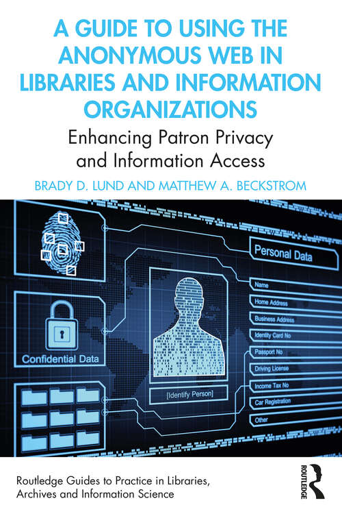 Book cover of A Guide to Using the Anonymous Web in Libraries and Information Organizations: Enhancing Patron Privacy and Information Access (Routledge Guides to Practice in Libraries, Archives and Information Science)