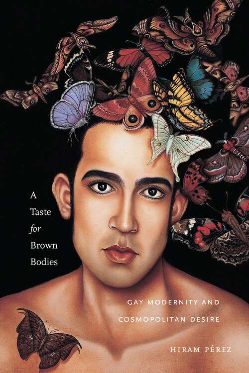 Book cover of A Taste for Brown Bodies: Gay Modernity and Cosmopolitan Desire (Sexual Cultures #23)