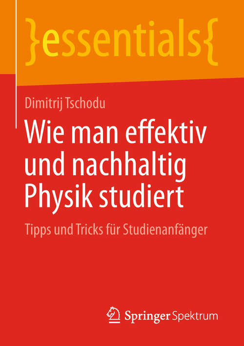 Book cover of Wie man effektiv und nachhaltig Physik studiert: Tipps und Tricks für Studienanfänger (essentials)