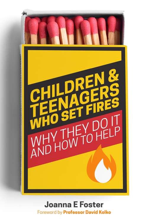 Book cover of Children and Teenagers Who Set Fires: Why They Do It and How to Help