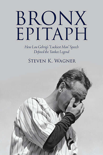 Book cover of Bronx Epitaph: How Lou Gehrig's "Luckiest Man" Speech Defined the Yankee Legend (Excelsior Editions)