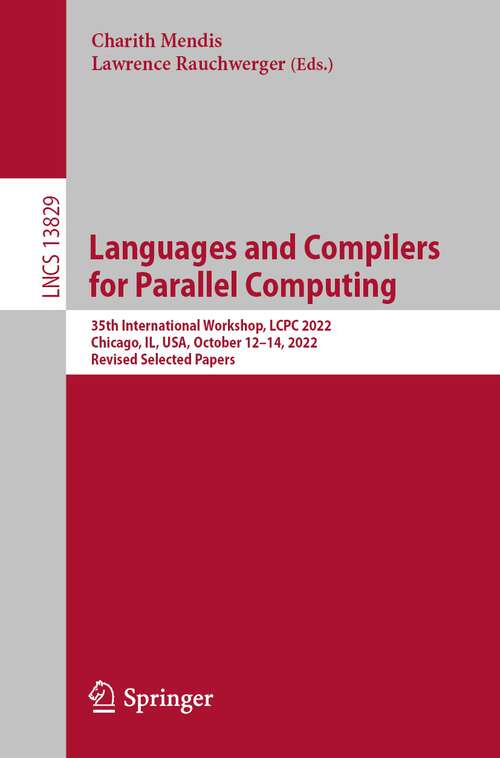 Book cover of Languages and Compilers for Parallel Computing: 35th International Workshop, LCPC 2022, Chicago, IL, USA, October 12–14, 2022, Revised Selected Papers (1st ed. 2023) (Lecture Notes in Computer Science #13829)