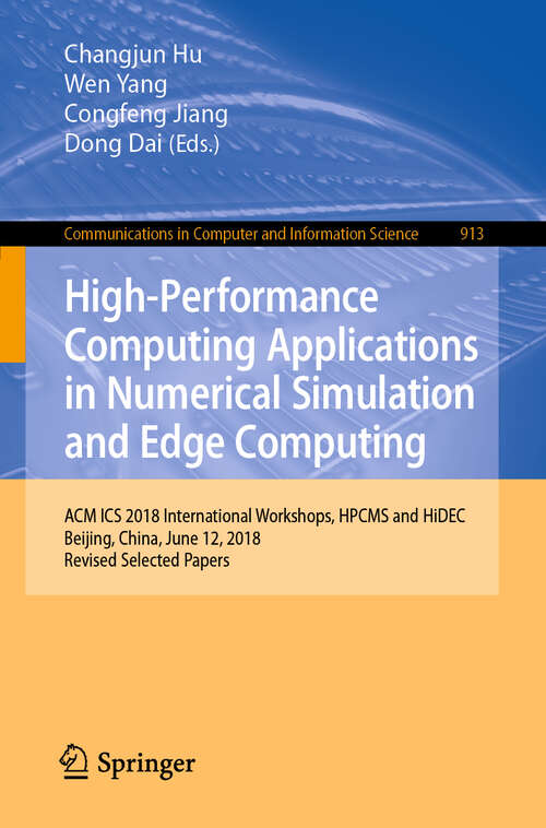 Book cover of High-Performance Computing Applications in Numerical Simulation and Edge Computing: ACM ICS 2018 International Workshops, HPCMS and HiDEC, Beijing, China, June 12, 2018, Revised Selected Papers (1st ed. 2019) (Communications in Computer and Information Science #913)