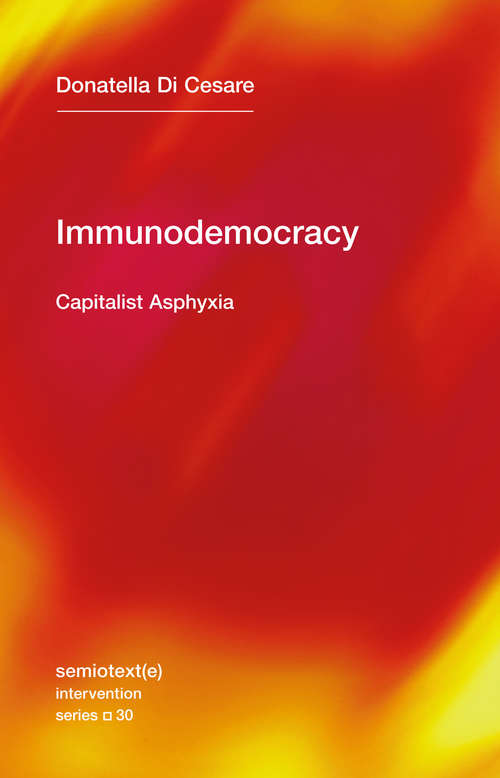 Book cover of Immunodemocracy: Capitalist Asphyxia (Semiotext(e) / Intervention Series #30)