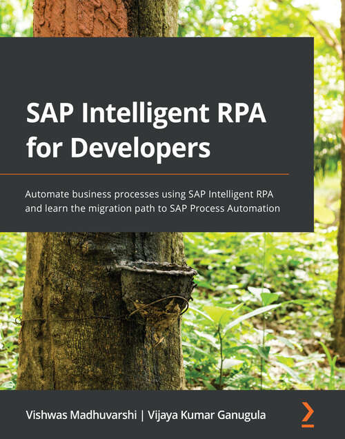 Book cover of SAP Intelligent RPA for Developers: Automate business processes using SAP Intelligent RPA and learn the migration path to SAP Process Automation