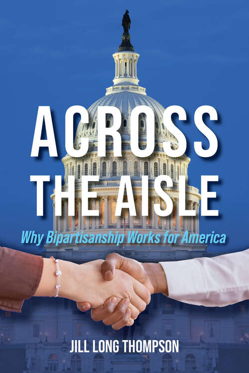 Book cover of Across the Aisle: Why Bipartisanship Works for America