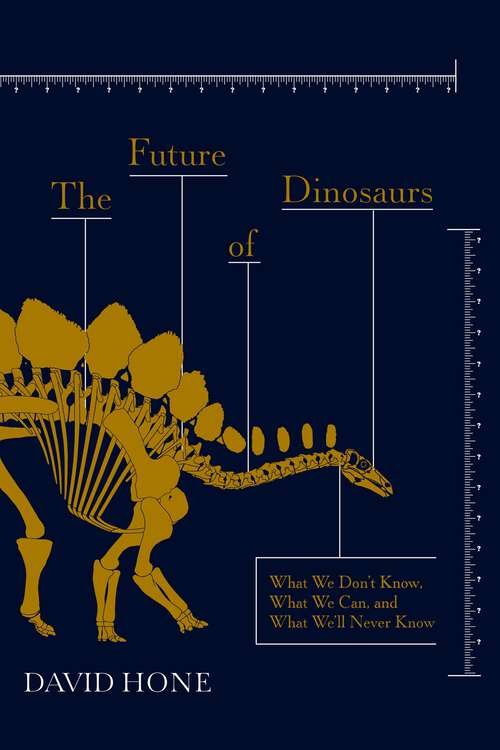 Book cover of The Future of Dinosaurs: What We Don't Know, What We Can, and What We'll Never Know