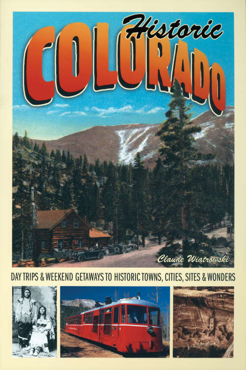 Book cover of Historic Colorado: Day Trips & Weekend Getaways to Historic Towns, Cities, Sites & Wonders