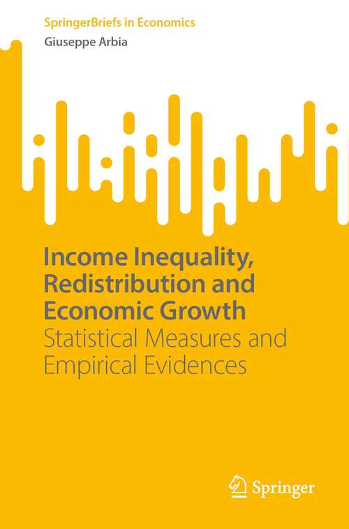 Book cover of Income Inequality, Redistribution and Economic Growth: Statistical Measures and Empirical Evidences (1st ed. 2023) (SpringerBriefs in Economics)