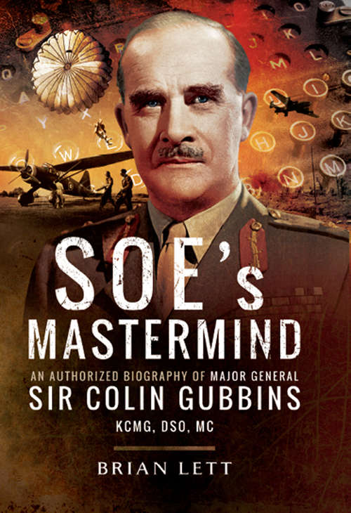 Book cover of SOE's Mastermind: The Authorised Biography of Major General Sir Colin Gubbins KCMG, DSO, MC