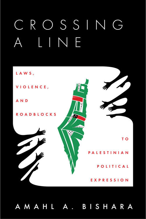 Book cover of Crossing a Line: Laws, Violence, and Roadblocks to Palestinian Political Expression