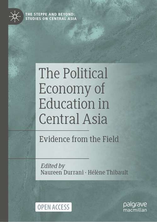 Book cover of The Political Economy of Education in Central Asia: Evidence from the Field (1st ed. 2023) (The Steppe and Beyond: Studies on Central Asia)