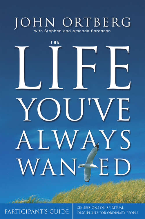 Book cover of The Life You've Always Wanted Participant's Guide: Six Sessions on Spiritual Disciplines for Ordinary People