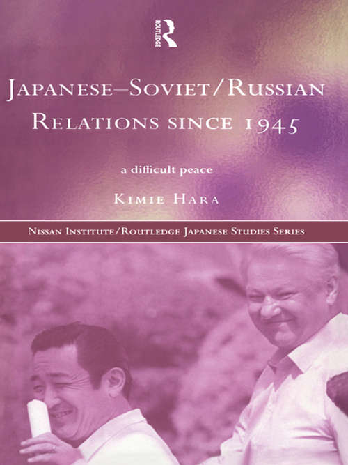 Book cover of Japanese-Soviet/Russian Relations since 1945: A Difficult Peace (Nissan Institute/Routledge Japanese Studies)