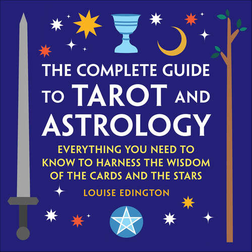 Book cover of The Complete Guide to Tarot and Astrology: Everything You Need to Know to Harness the Wisdom of the Cards and the Stars