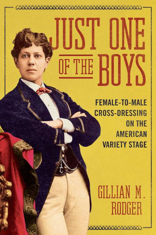 Book cover of Just One of the Boys: Female-to-Male Cross-Dressing on the American Variety Stage (Music in American Life)