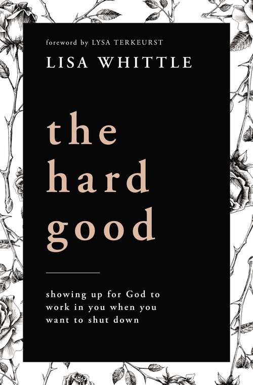 Book cover of The Hard Good: Showing Up for God to Work in You When You Want to Shut Down