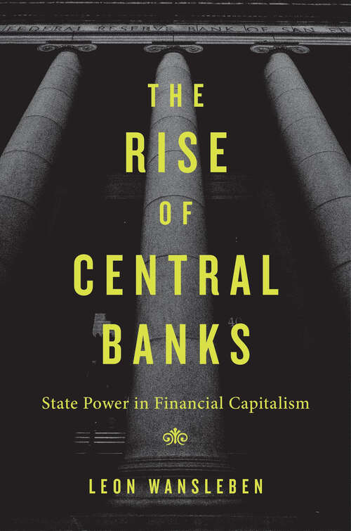 Book cover of The Rise of Central Banks: State Power in Financial Capitalism