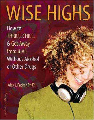 Book cover of Wise Highs: How To Thrill, Chill, And Get Away From It All Without Alcohol Or Other Drugs