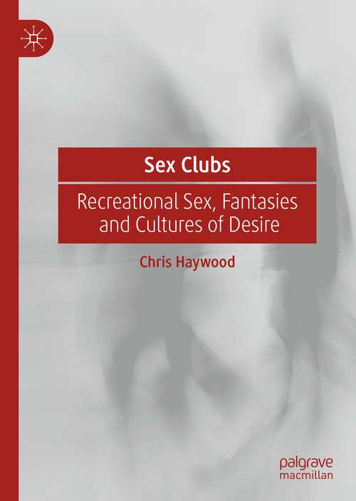 Book cover of Sex Clubs: Recreational Sex, Fantasies and Cultures of Desire (1st ed. 2022)