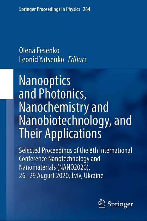 Book cover of Nanooptics and Photonics, Nanochemistry and Nanobiotechnology, and Their Applications: Selected Proceedings of the 8th International Conference Nanotechnology and Nanomaterials (NANO2020), 26–29 August 2020, Lviv, Ukraine (1st ed. 2021) (Springer Proceedings in Physics #264)