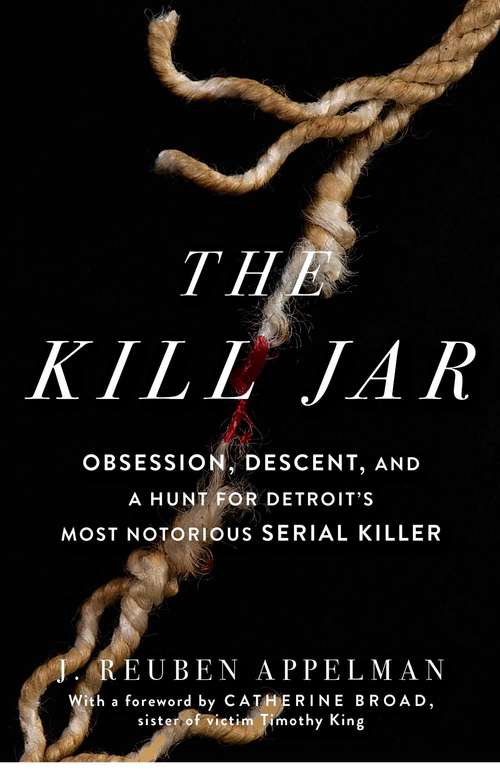 Book cover of The Kill Jar: Obsession, Descent, and a Hunt for Detroit's Most Notorious Serial Killer