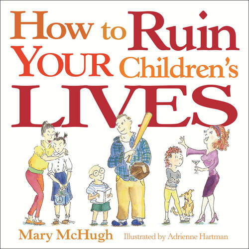 Book cover of How to Ruin Your Children's Lives