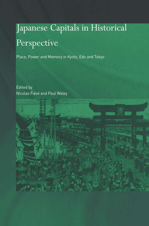 Book cover of Japanese Capitals in Historical Perspective: Place, Power and Memory in Kyoto, Edo and Tokyo