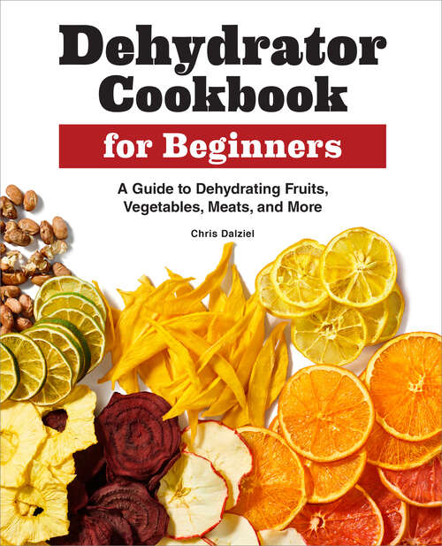 Book cover of Dehydrator Cookbook for Beginners: A Guide to Dehydrating Fruits, Vegetables, Meats, and More