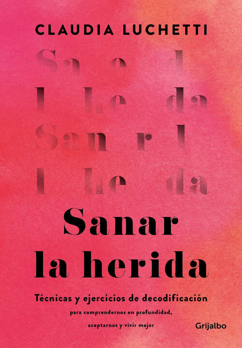 Book cover of Sanar la herida: Técnicas y ejercicios de decodificación para comprendernos en profundidad, aceptarnos y vivir mejor