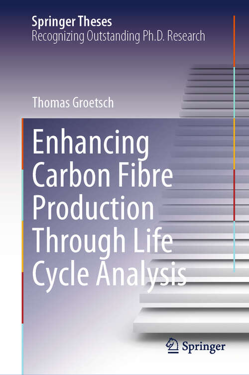 Book cover of Enhancing Carbon Fibre Production Through Life Cycle Analysis (2025) (Springer Theses)