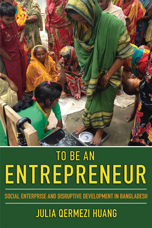 Book cover of To Be an Entrepreneur: Social Enterprise and Disruptive Development in Bangladesh