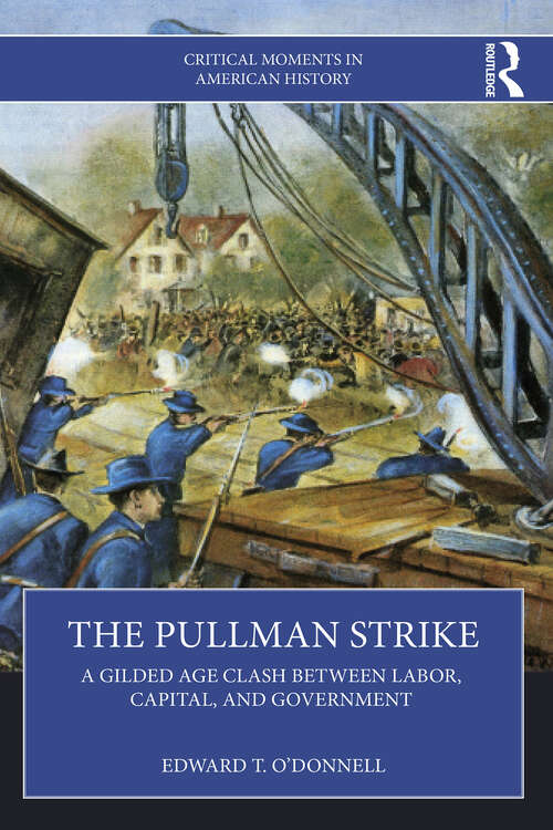 Book cover of The Pullman Strike: A Gilded Age Clash between Labor, Capital, and Government (Critical Moments in American History)