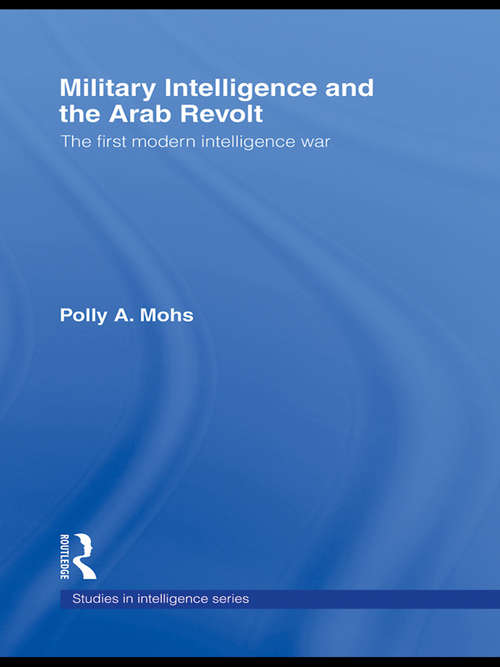 Book cover of Military Intelligence and the Arab Revolt: The First Modern Intelligence War (Studies in Intelligence)