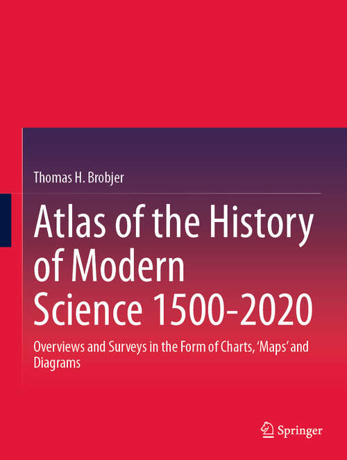 Book cover of Atlas of the History of Modern Science 1500-2020: Overviews and Surveys in the Form of Charts, ‘Maps’ and Diagrams