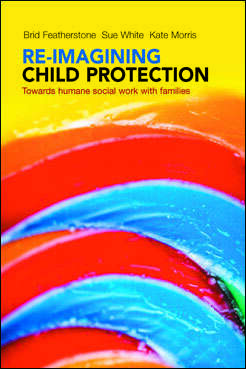 Book cover of Re-imagining Child Protection: Towards Humane Social Work with Families