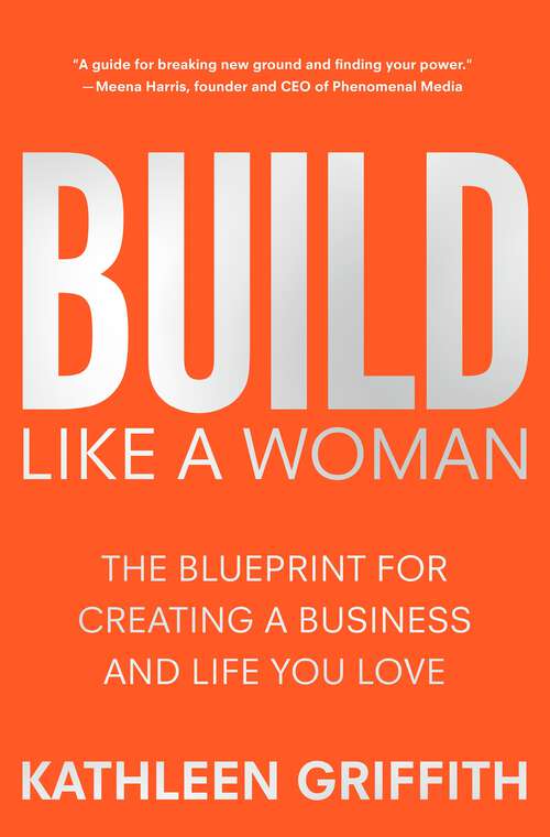 Book cover of Build Like A Woman: The Blueprint for Creating a Business and Life You Love